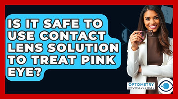 Is It Safe To Use Contact Lens Solution To Treat Pink Eye? - Optometry Knowledge Base