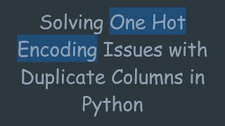 Famous Solving One Hot Encoding Issues with Duplicate Columns in Python Wealth