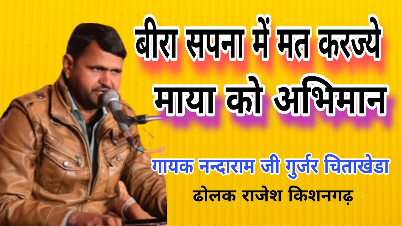 बीरा सपना में मत कीजिए रे माया को अभिमान।। गायक नन्दाराम जी गुर्जर चिताखेडा ढोलक पर राजेश किशनगढ़ 