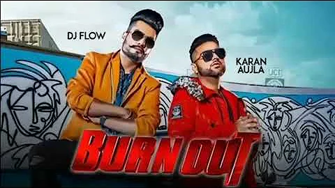 BURN OUT || FULL SONG ||DJ FLOW FEAT:KARAN AUJLA || LATEST PUNJABI SONG 2019