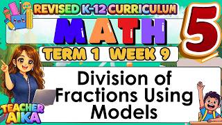 Grade 5 MATH –Term 1 Week 9 Division of Fractions Using Models | MATATAG REVISED K-12