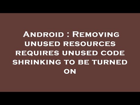 Android : Removing unused resources requires unused code shrinking to be turned on
