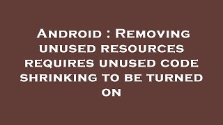 Android : Removing unused resources requires unused code shrinking to be turned on