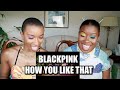 BLACKPINK - HOW YOU LIKE THAT MV REACTION