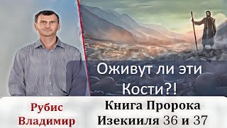 Оживут Ли Кости Сии?! Книга Пророка Иезикииля 36 И 37  Главы.