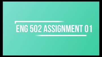 ENG 502 ASSIGNMENT 01 SOLUTION // SPRING 2020 // VIRTUAL UNIVERSITY