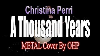Video thumbnail of "Christina Perri - A Thousand Years (METAL Cover By OHP)"