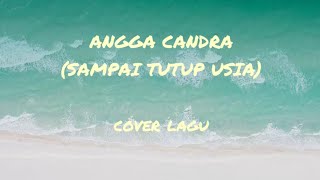 Angga Candra - Sampai Tutup Usia ( cover by Chika )