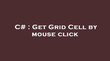 C# : Get Grid Cell by mouse click