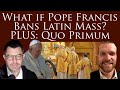 What if Pope Francis Bans Latin Mass? What will YOU do? Plus Quo Primum of Pius V