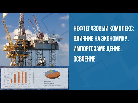 Нефтегазовый комплекс: влияние на экономику, импортозамещение, освоение Арктики, перспективы