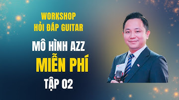 Tập AZZ 02 - Workshop mô hình AZZ - Giao lưu hỏi đáp kiến thức guitar miễn phí cùng thầy Văn Anh