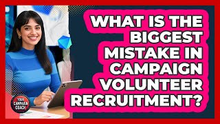 What Is The Biggest Mistake In Campaign Volunteer Recruitment? - Your Campaign Coach