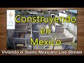 Construyendo Nuestra Casa en Mexico - Martes 5 de Marzo del 2024
