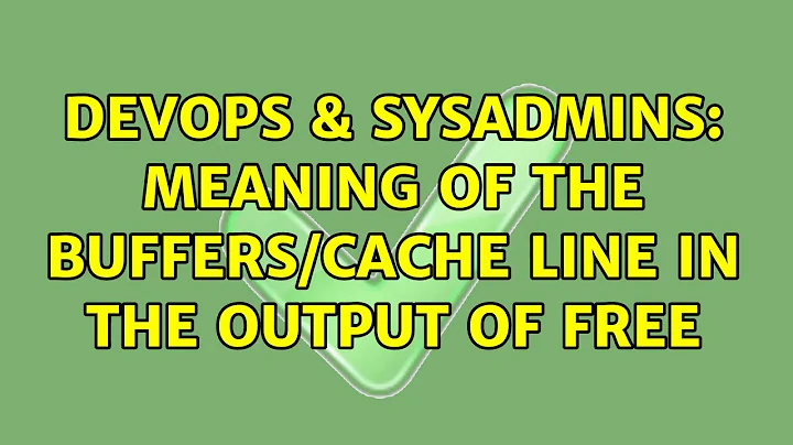 DevOps & SysAdmins: Meaning of the buffers/cache line in the output of free (3 Solutions!!)