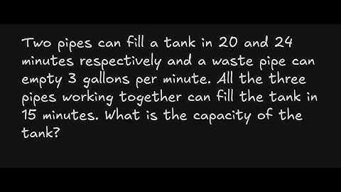Two pipes can fill a tank in 20 and 24 minutes respectively and a waste pipe can empty 3 gallons per