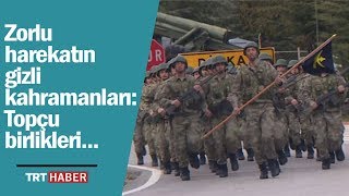 Harekatların gizli kahramanları: Topçu birlikleri