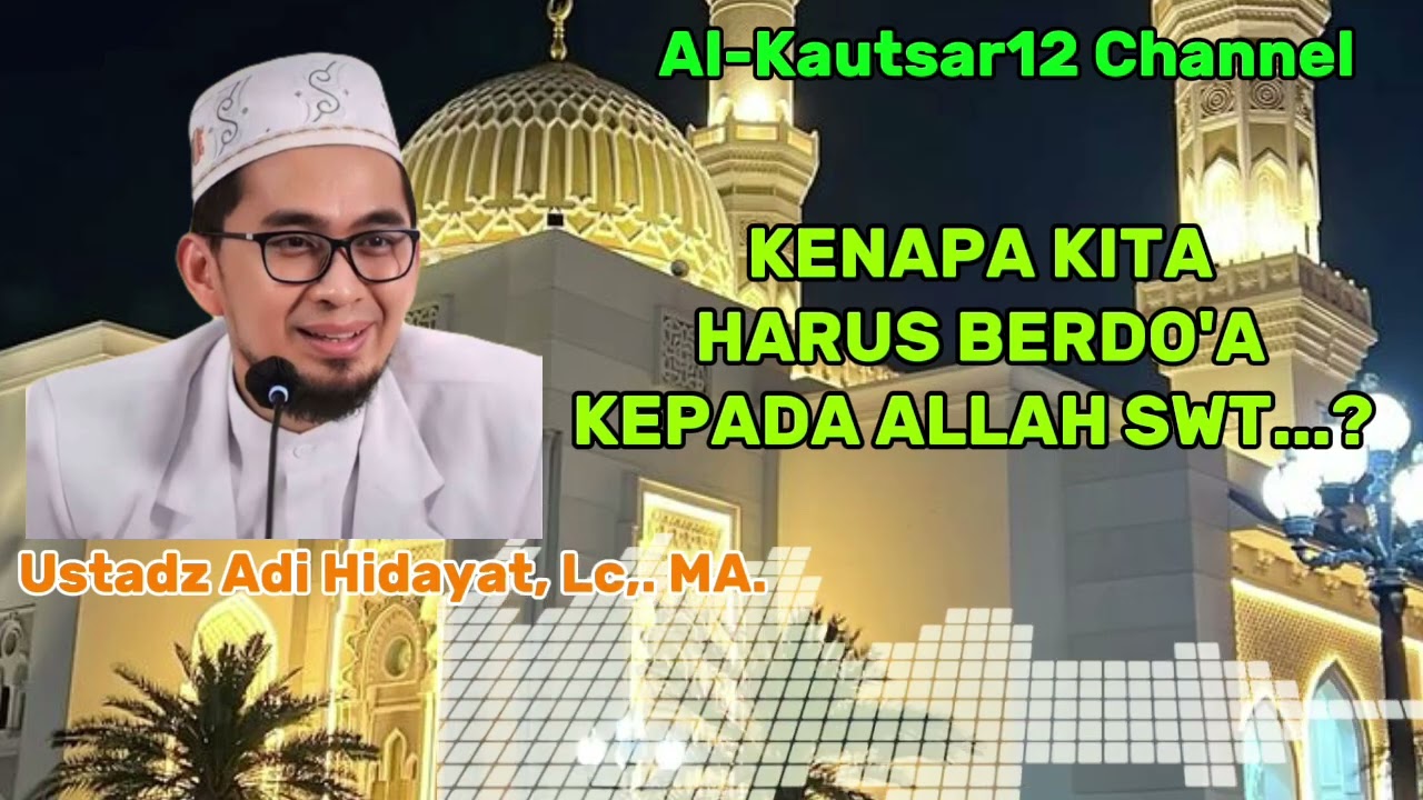 KENAPA KITA HARUS BERDO'A KEPADA ALLAH SWT..?  Ustadz ADI HIDAYAT, LC., MA. 