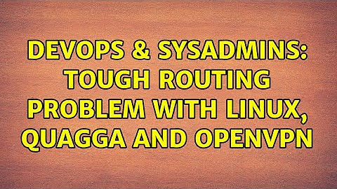 DevOps & SysAdmins: Tough routing problem with Linux, Quagga and OpenVPN (3 Solutions!!)