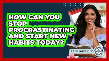 How Can You Stop Procrastinating And Start New Habits Today? - The Time Management Pro