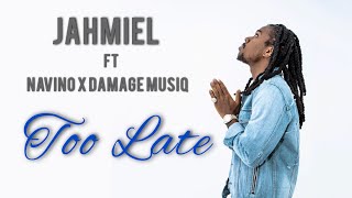 Jahmiel ft Navino x Damage Musiq - Too Late (lyrics)