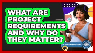What Are Project Requirements And Why Do They Matter?