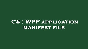 C# : WPF application manifest file