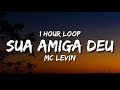 MC Levin - Sua Amiga Deu (1 Hour Loop) [Tiktok Song]