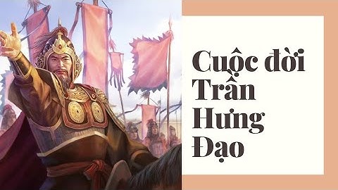 TRẦN HƯNG ĐẠO | CUỘC ĐỜI VÀ SỰ NGHIỆP CỦA VỊ TƯỚNG TÀI HÀNG ĐẦU VIỆT NAM VÀ THẾ GIỚI