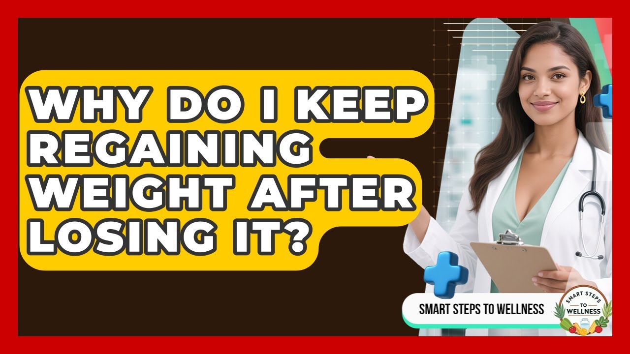 Why Do I Keep Regaining Weight After Losing It? - Smart Steps to ...