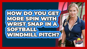 How Do You Get More Spin With Wrist Snap In A Softball Windmill Pitch? - Softball Basics and Beyond