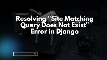 Resolving "Site Matching Query Does Not Exist" Error in Django