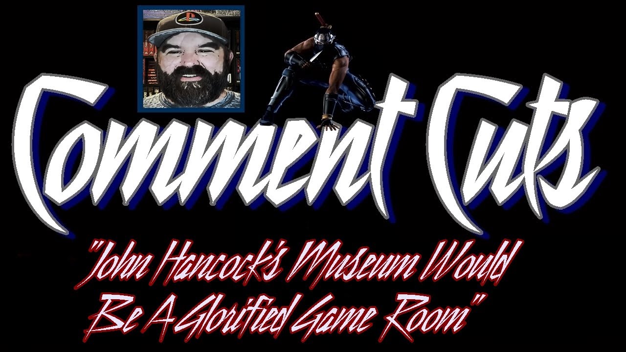 Comment Cuts: "John Hancock's Museum Would Be A Glorified Game Room"