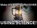 How to make the BEST coffee EVER...using SCIENCE!