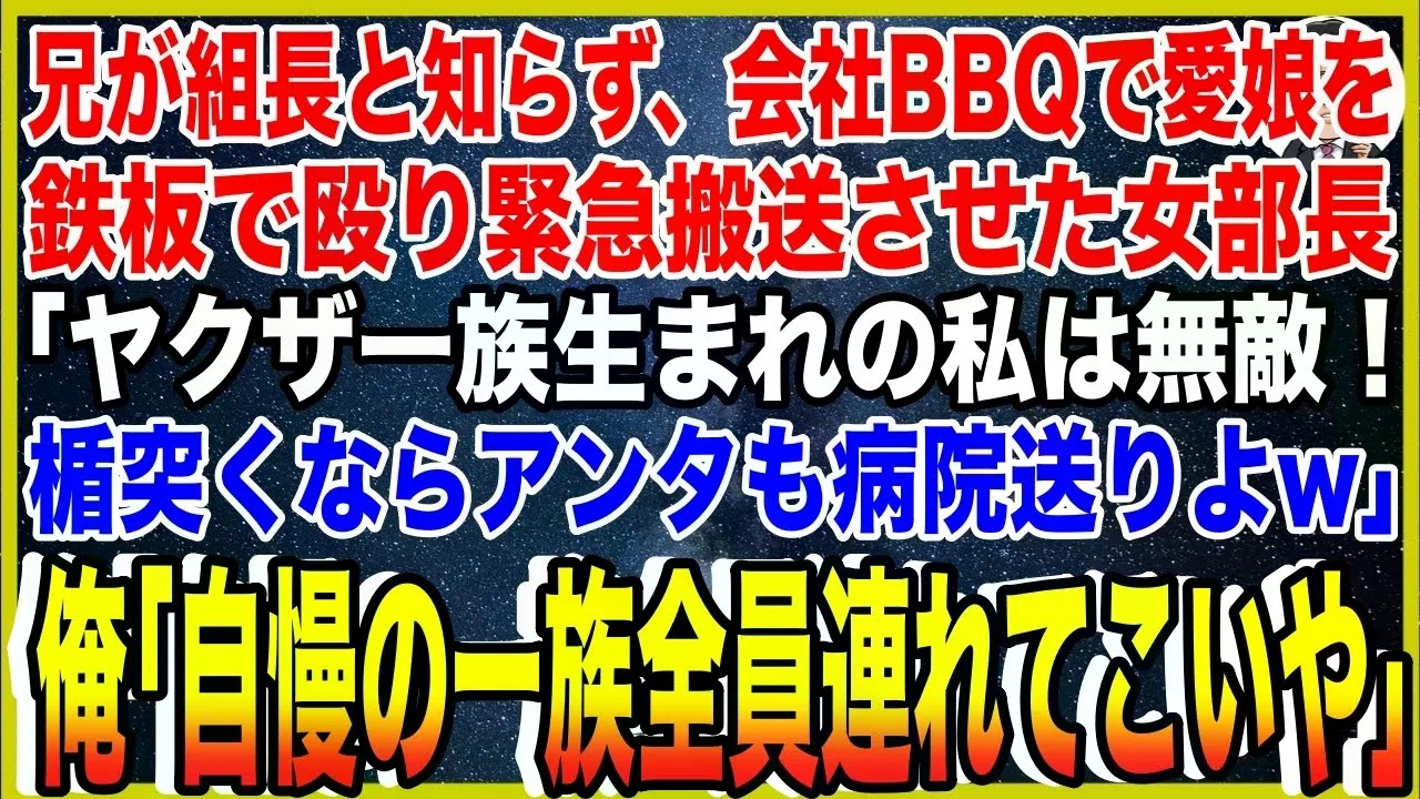 【スカッと】俺の兄が組長と知らず、会社BBQで俺の愛娘を鉄板で殴り緊急搬送させた女部長「ヤクザ一族生まれの私は無敵！楯突くならアンタも病院送りよw」俺「自慢の