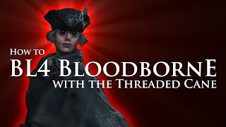 How to BL4 Bloodborne with the Threaded Cane