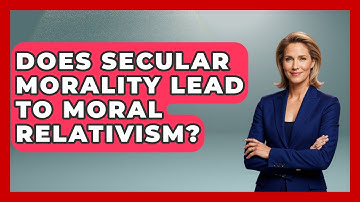 Does Secular Morality Lead to Moral Relativism? - Learn About Atheism
