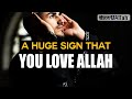 A HUGE SIGN THAT YOU LOVE ALLAH