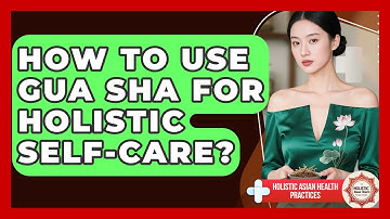 How To Use Gua Sha For Holistic Self-care? - Holistic Asian Health Practices