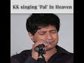 KK singing &#39;Pal&#39; In heaven ( connect your earphones/headphones) 🎧