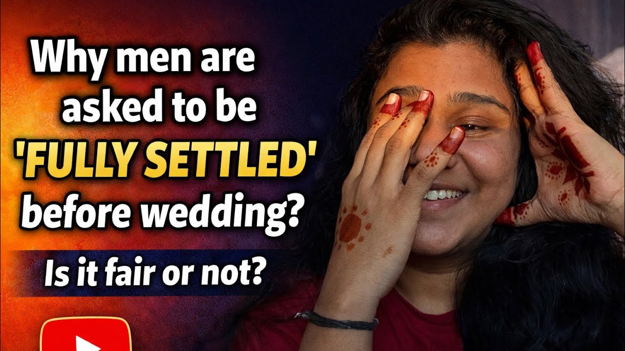 Why Men Are Asked to Be ‘Fully Settled’ Before Marriage??!!! Is it fair or not ?! 