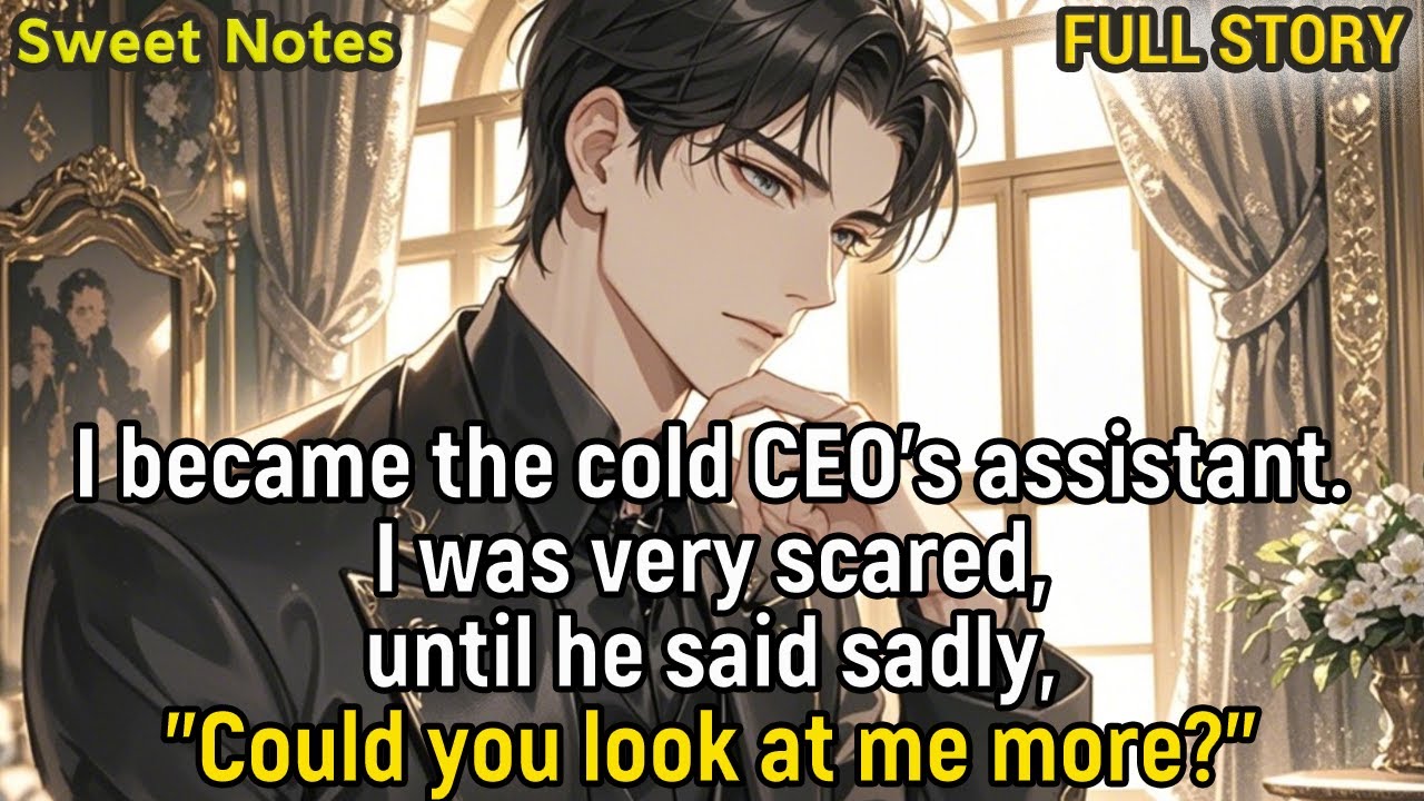 I became the cold CEO's assistant.I was very scared,until he said sadly,"Could you look at me more?"