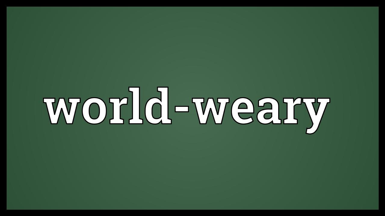 World weary Meaning YouTube