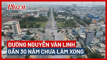 Gần 30 năm chưa làm xong đường Nguyễn Văn Linh - PLO