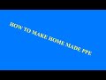 How to make Home made P P E