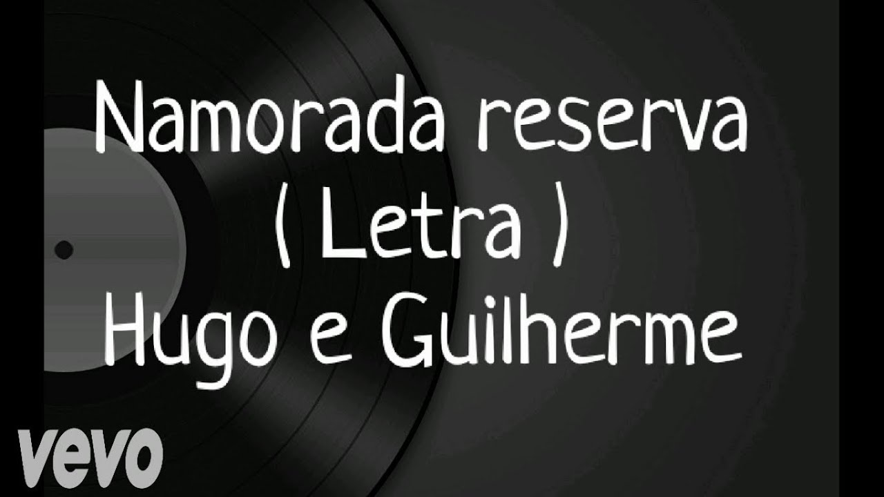 Namorada reserva - Letra - Hugo e Guilherme - YouTube