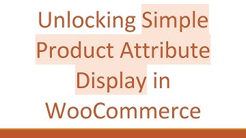 Unlocking Simple Product Attribute Display in WooCommerce