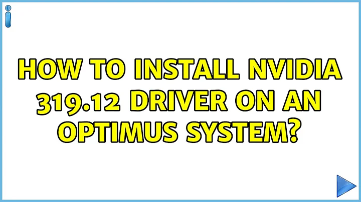 Ubuntu: How to install Nvidia 319.12 driver on an optimus system? (3 Solutions!!)