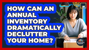 How Can An Annual Inventory Dramatically Declutter Your Home? - Your Organization Mentor