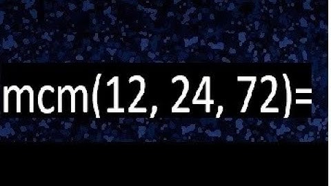 mcm de 12 , 24 y 72 , minimo comun multiplo , como se halla